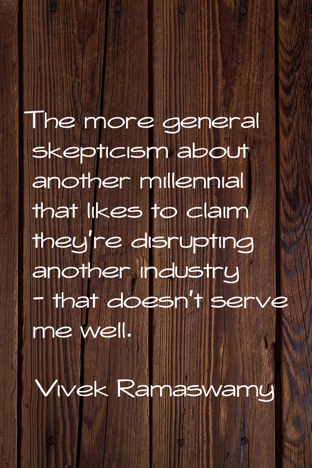 The more general skepticism about another millennial that likes to claim they're disrupting another