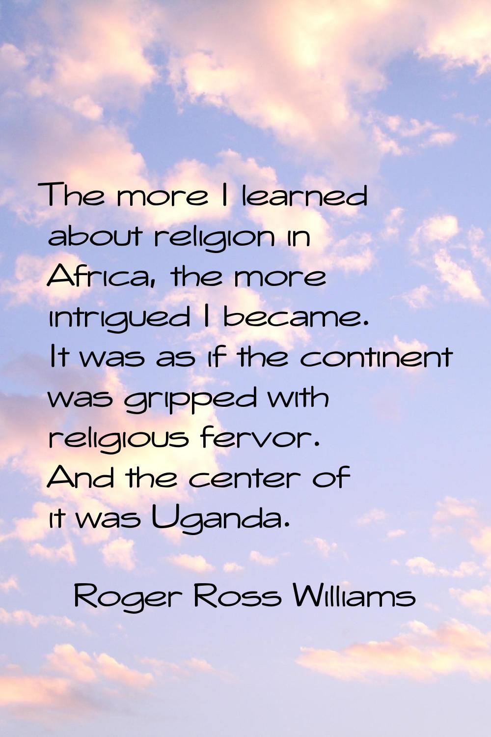 The more I learned about religion in Africa, the more intrigued I became. It was as if the continen