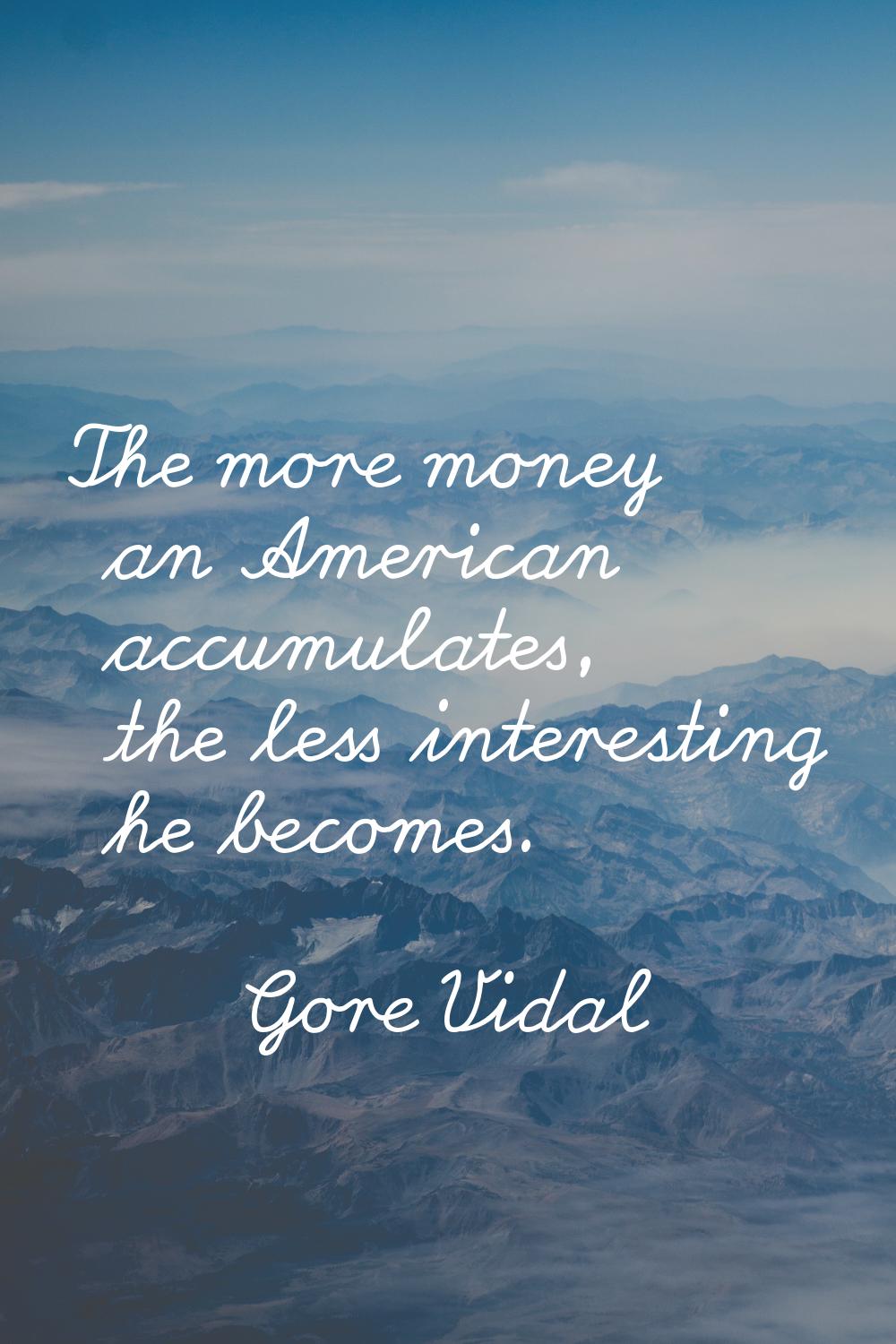 The more money an American accumulates, the less interesting he becomes.