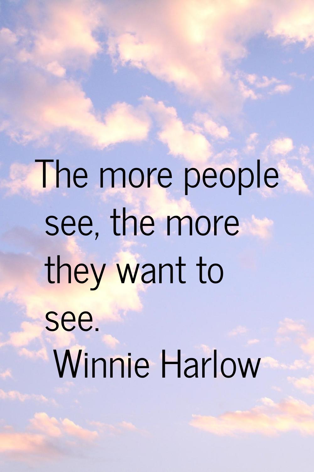 The more people see, the more they want to see.