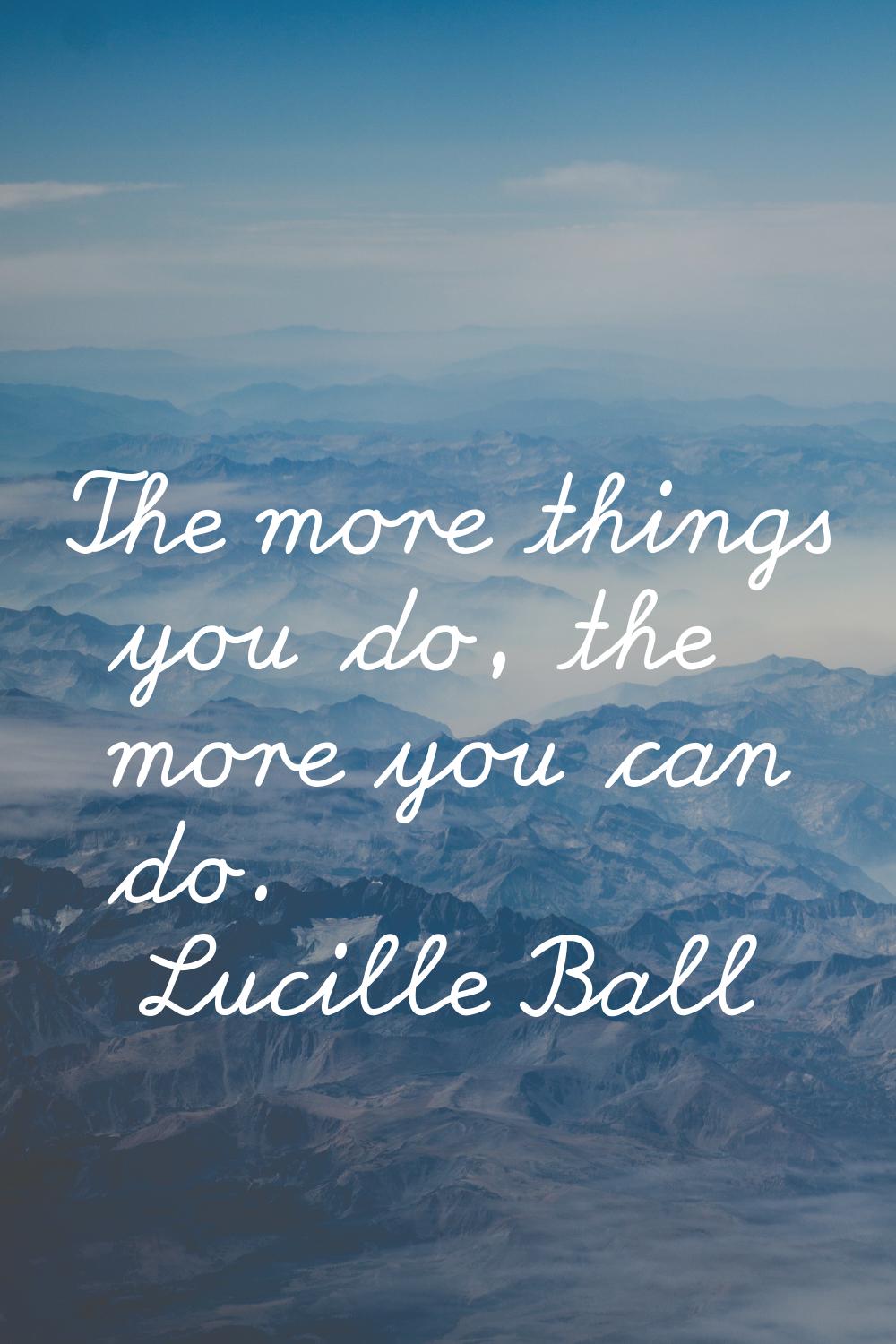 The more things you do, the more you can do.