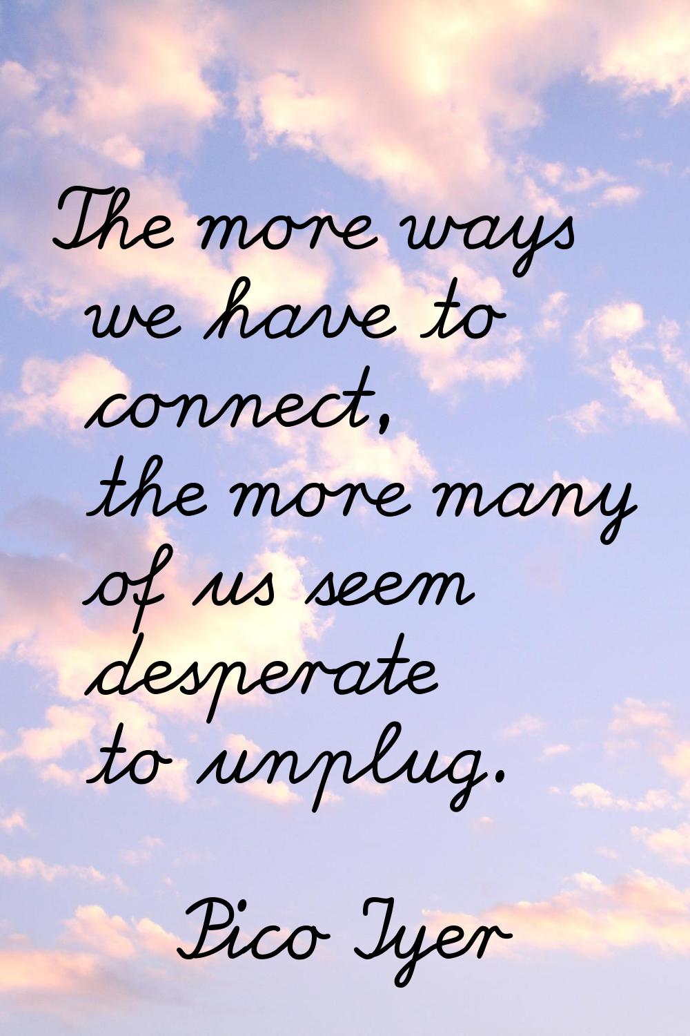 The more ways we have to connect, the more many of us seem desperate to unplug.