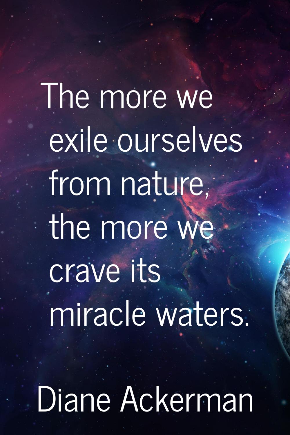 The more we exile ourselves from nature, the more we crave its miracle waters.