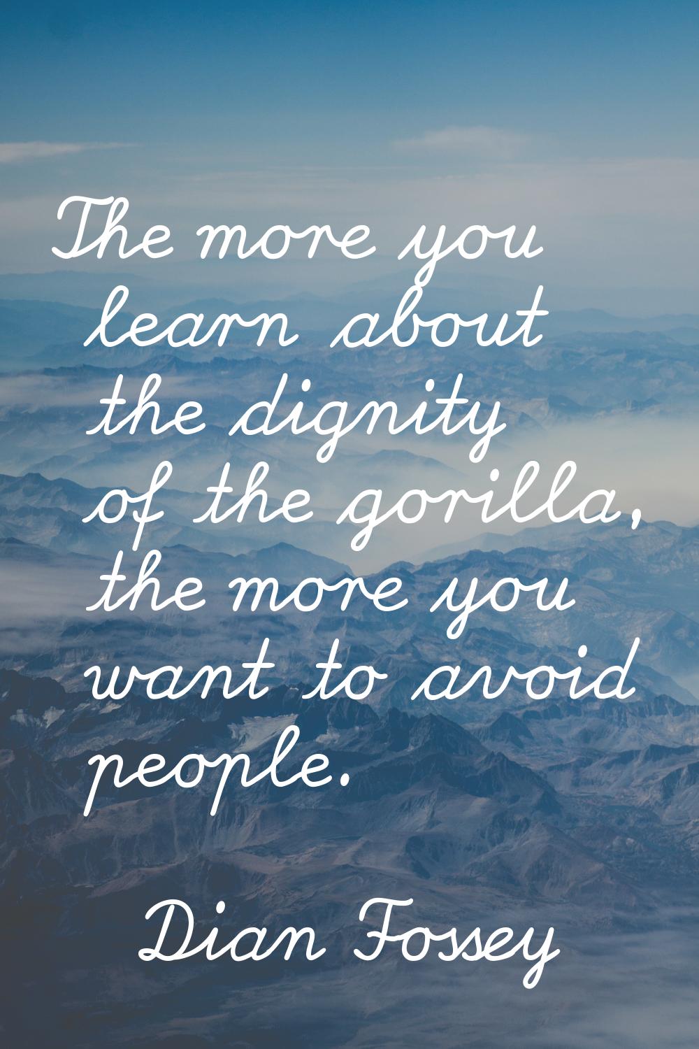 The more you learn about the dignity of the gorilla, the more you want to avoid people.
