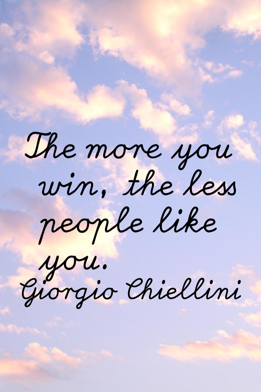 The more you win, the less people like you.
