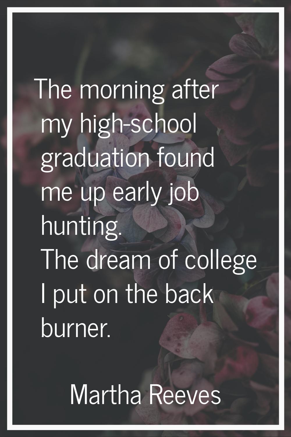 The morning after my high-school graduation found me up early job hunting. The dream of college I p