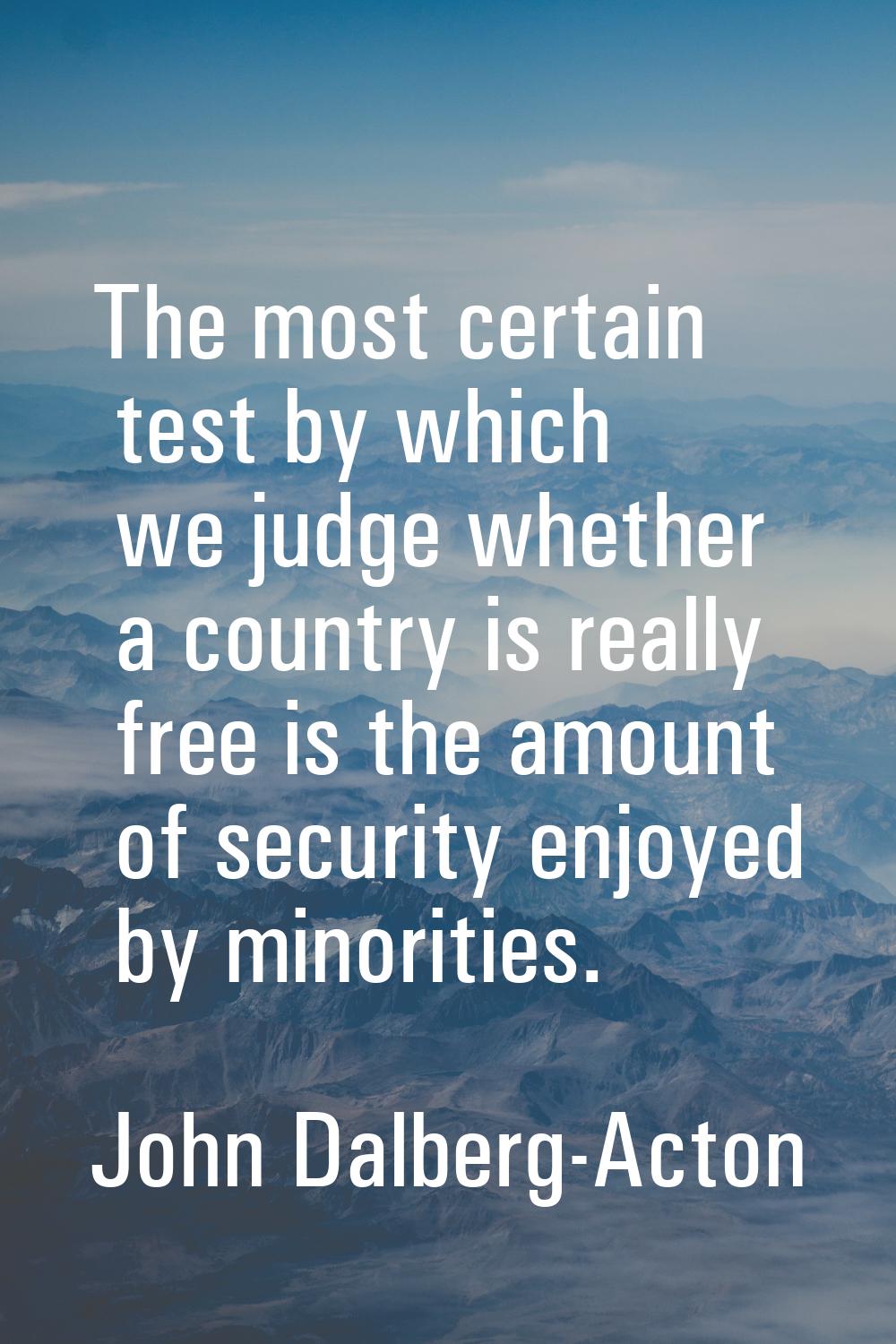 The most certain test by which we judge whether a country is really free is the amount of security 
