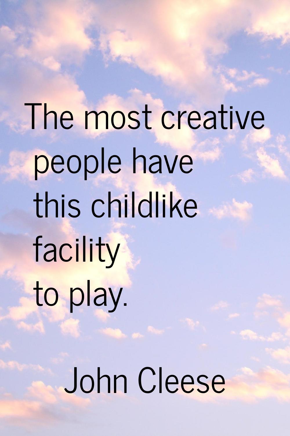 The most creative people have this childlike facility to play.