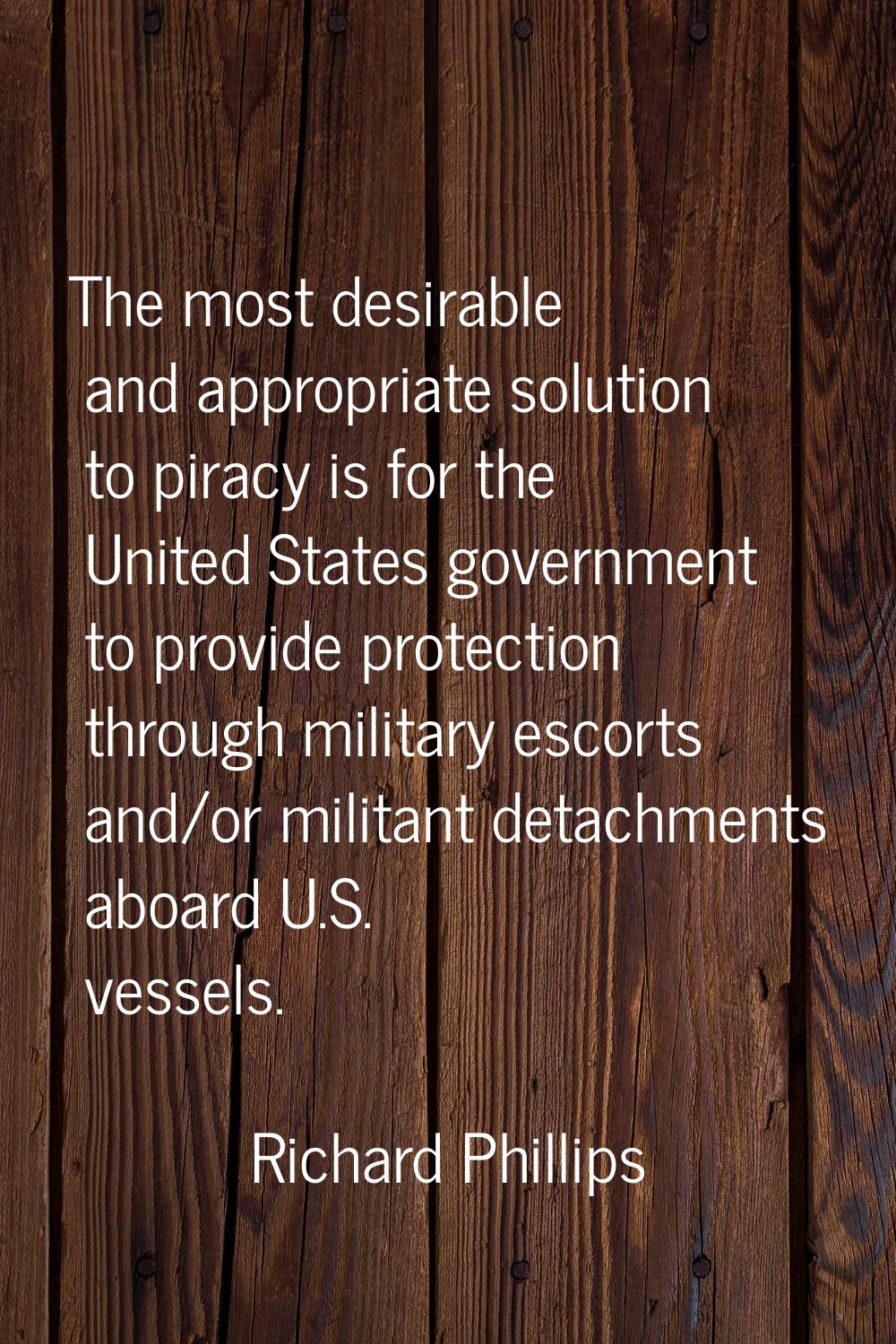 The most desirable and appropriate solution to piracy is for the United States government to provid