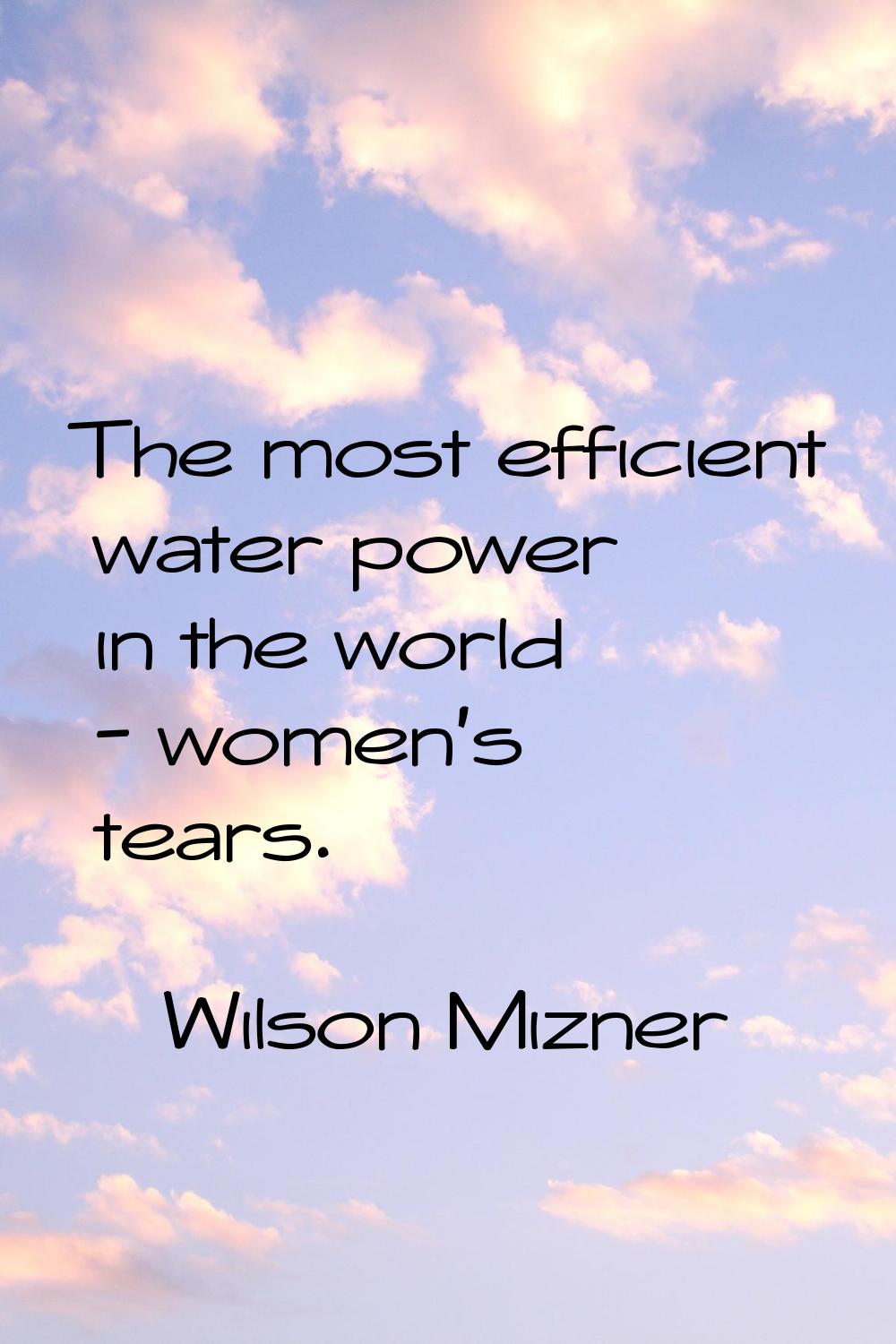 The most efficient water power in the world - women's tears.
