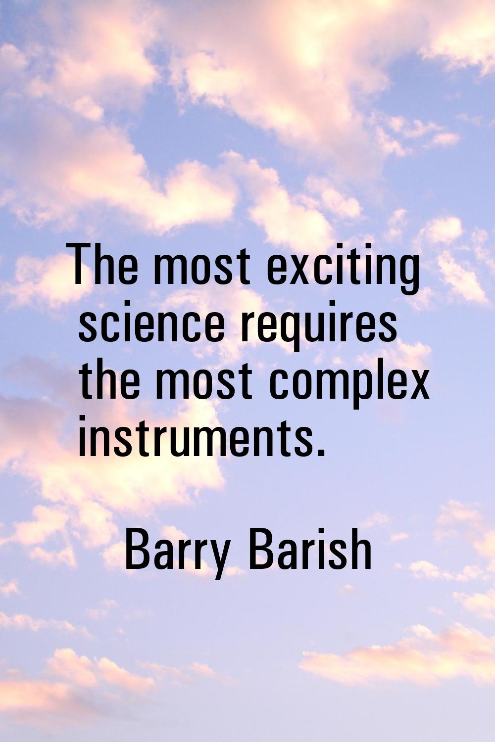 The most exciting science requires the most complex instruments.