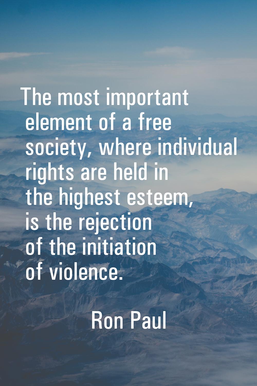 The most important element of a free society, where individual rights are held in the highest estee