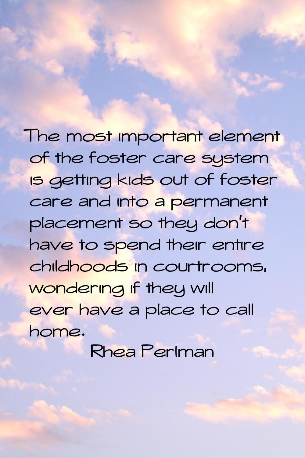 The most important element of the foster care system is getting kids out of foster care and into a 