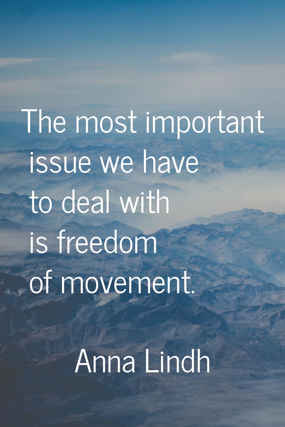 The most important issue we have to deal with is freedom of movement.