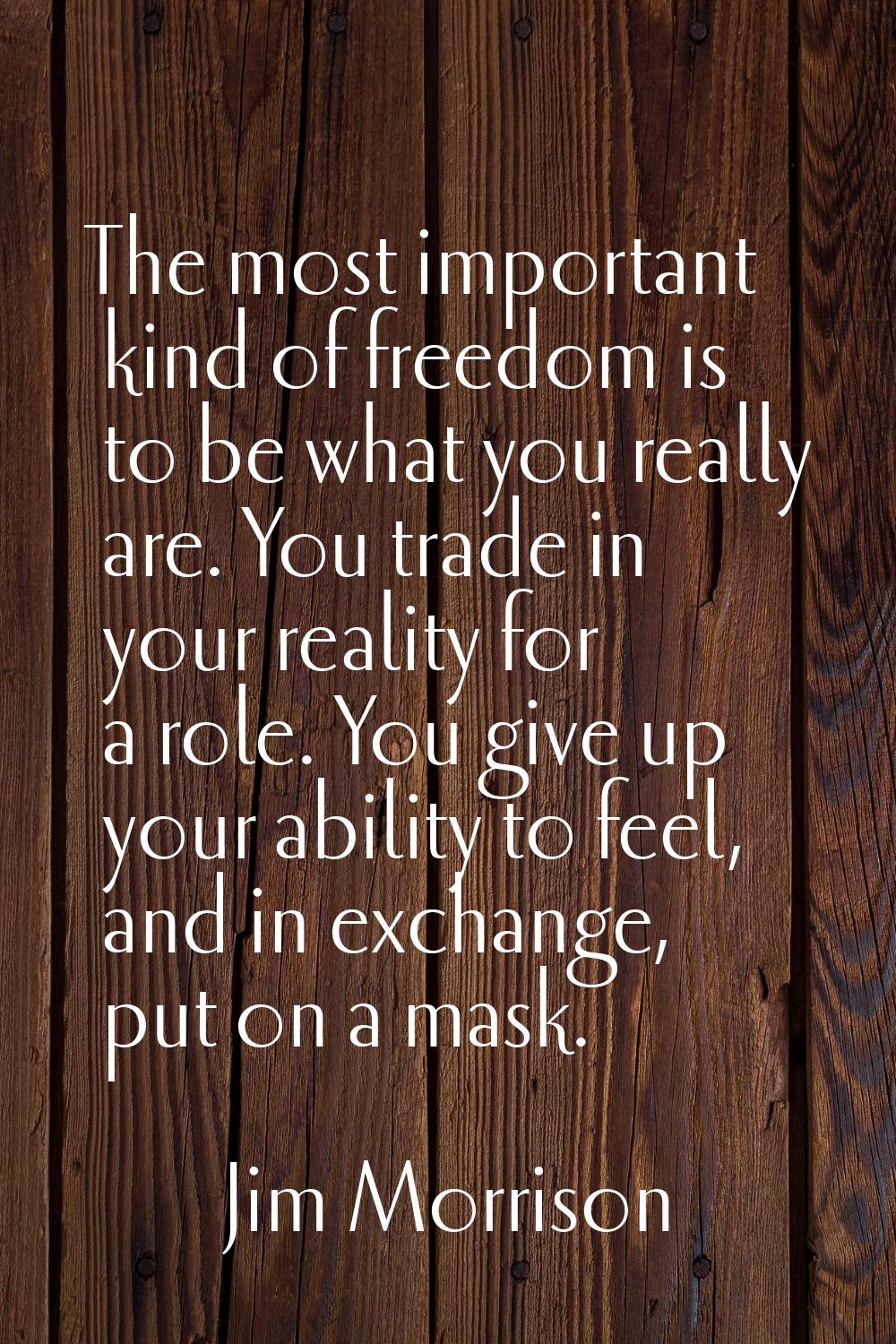 The most important kind of freedom is to be what you really are. You trade in your reality for a ro
