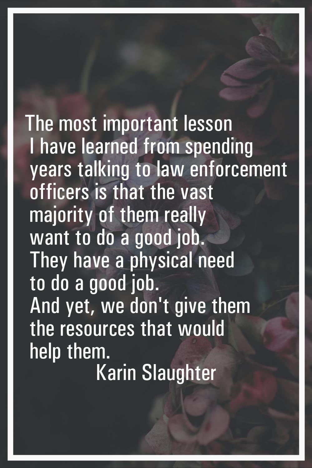The most important lesson I have learned from spending years talking to law enforcement officers is