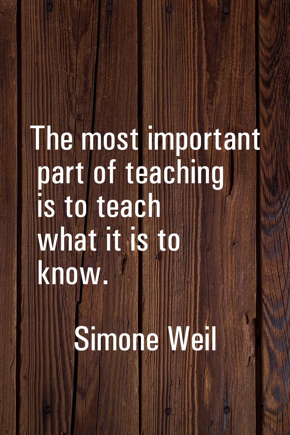 The most important part of teaching is to teach what it is to know.