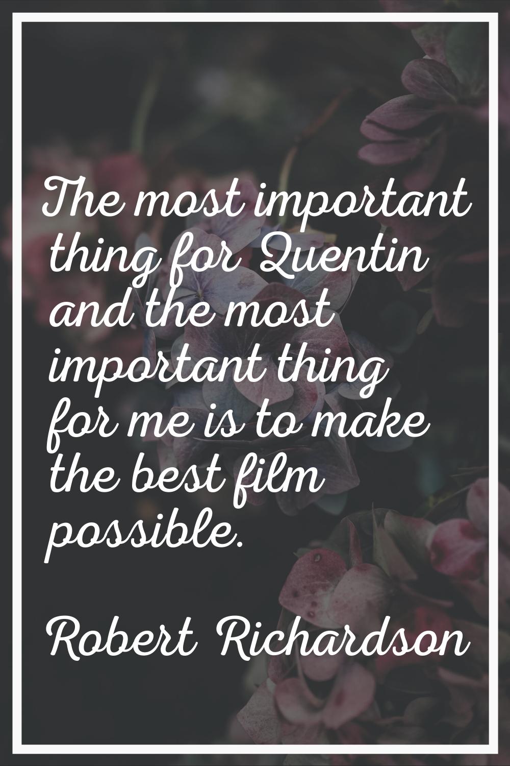 The most important thing for Quentin and the most important thing for me is to make the best film p