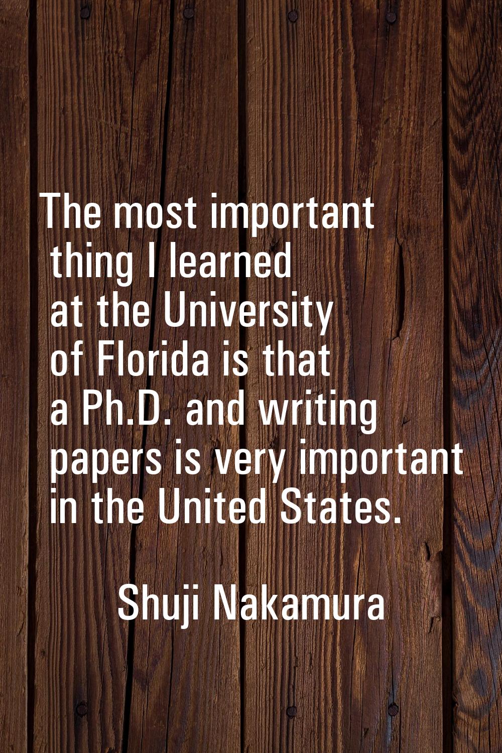 The most important thing I learned at the University of Florida is that a Ph.D. and writing papers 