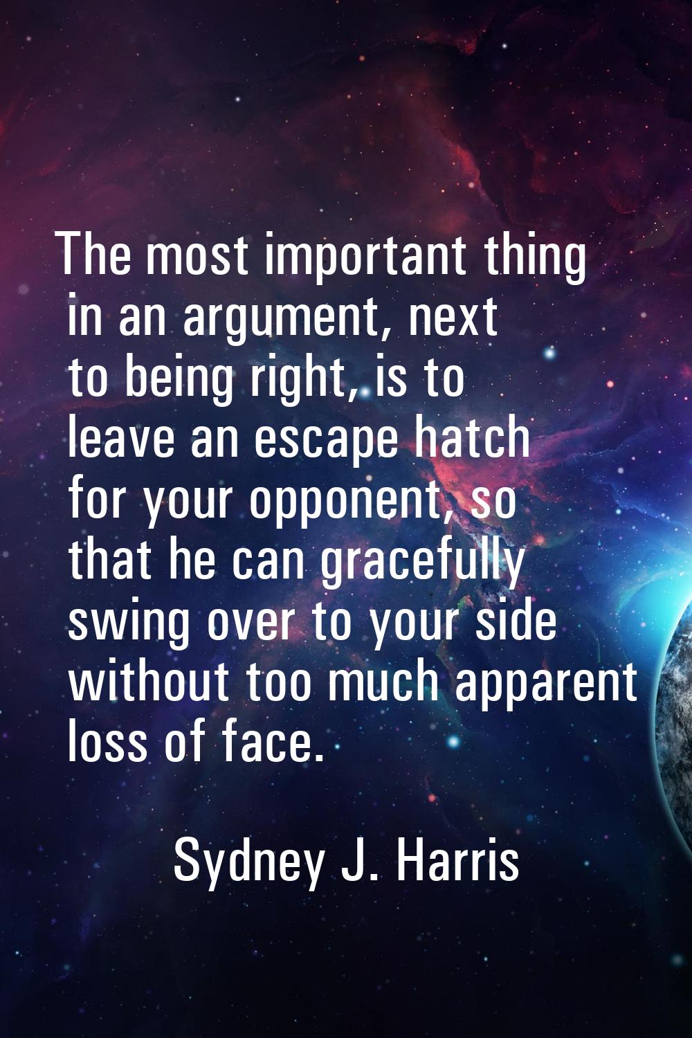 The most important thing in an argument, next to being right, is to leave an escape hatch for your 