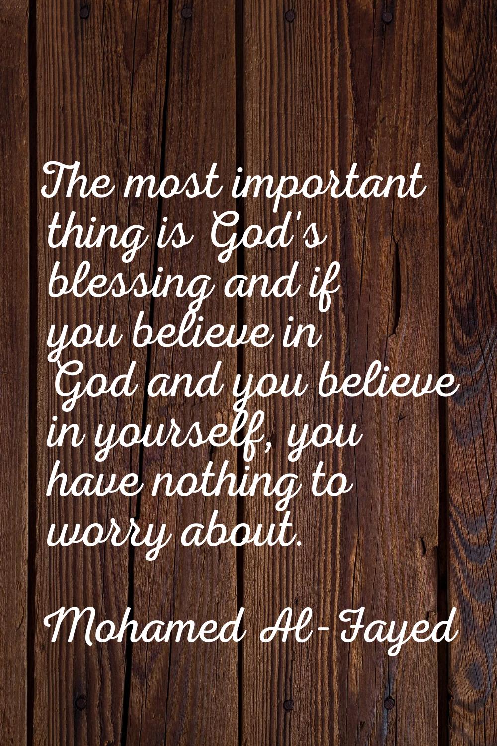 The most important thing is God's blessing and if you believe in God and you believe in yourself, y