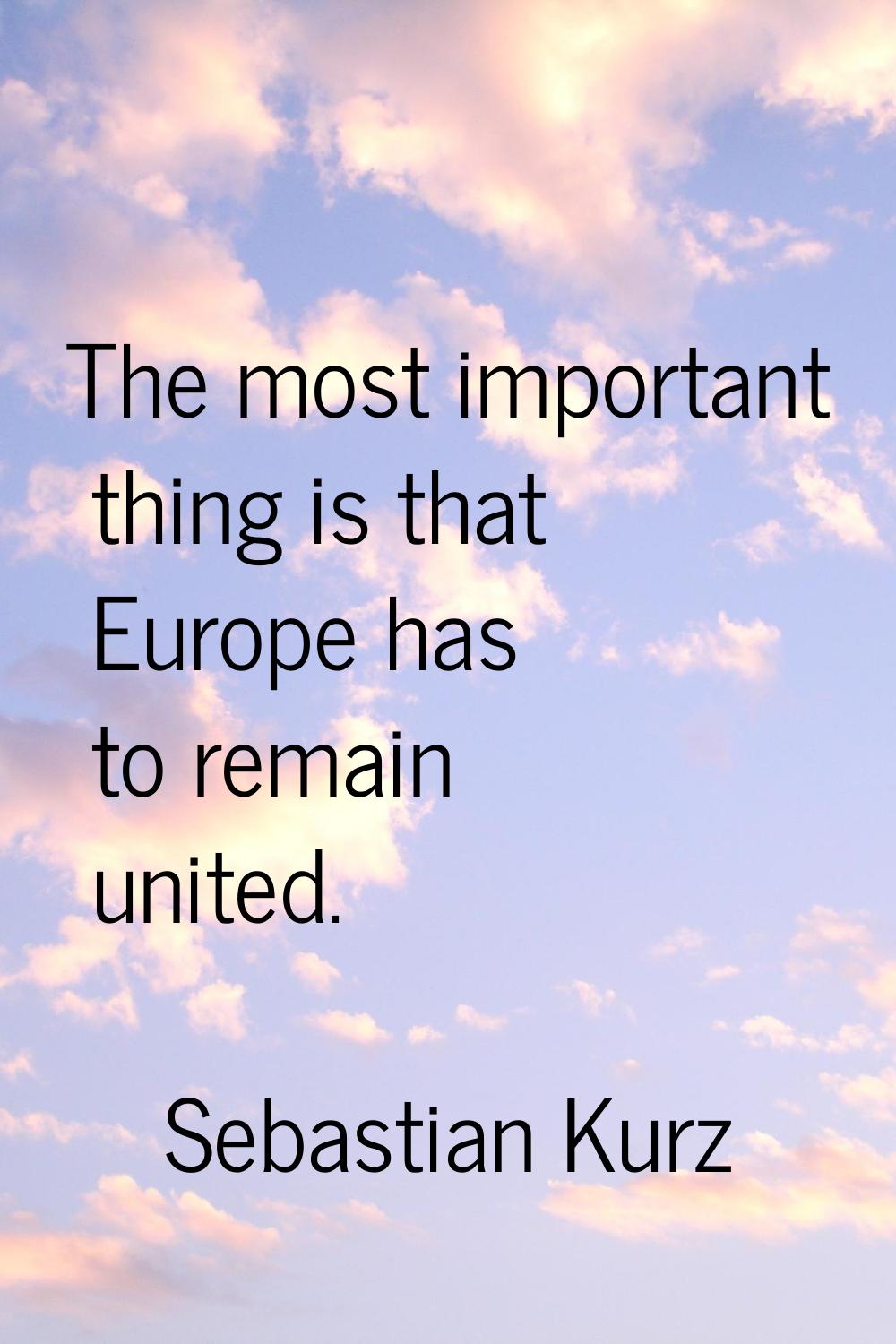 The most important thing is that Europe has to remain united.