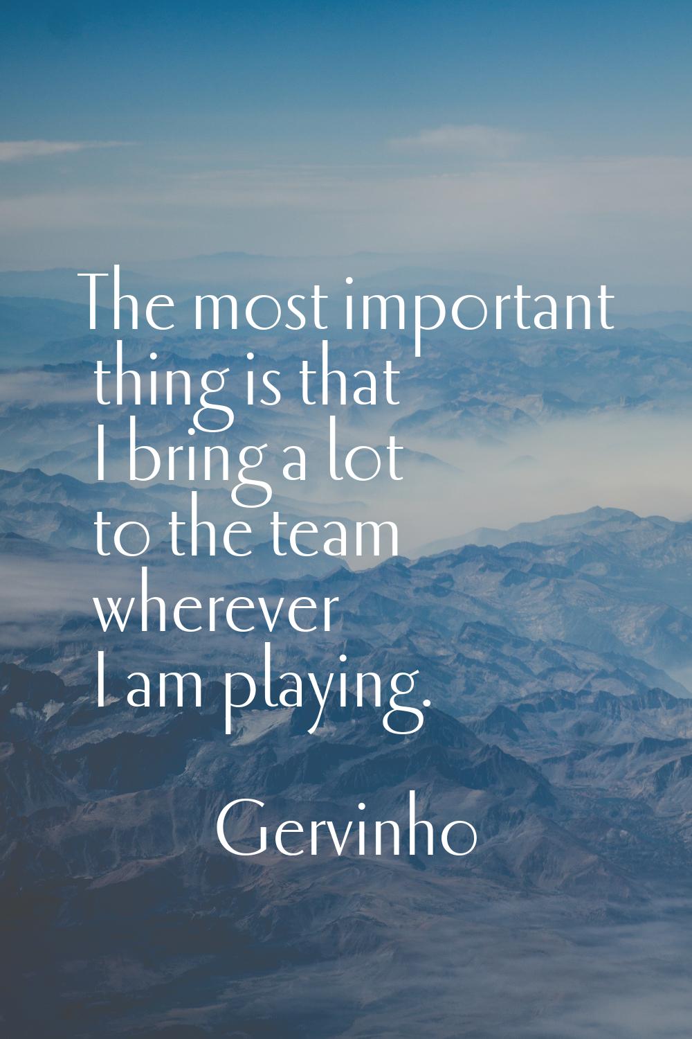 The most important thing is that I bring a lot to the team wherever I am playing.