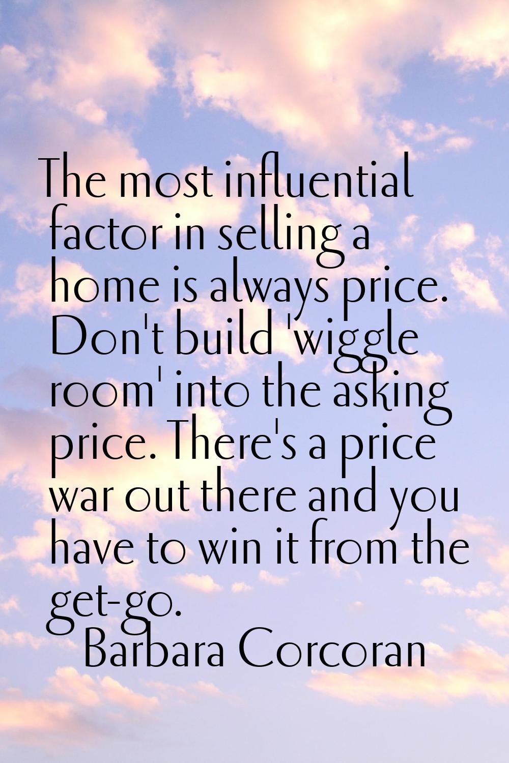 The most influential factor in selling a home is always price. Don't build 'wiggle room' into the a