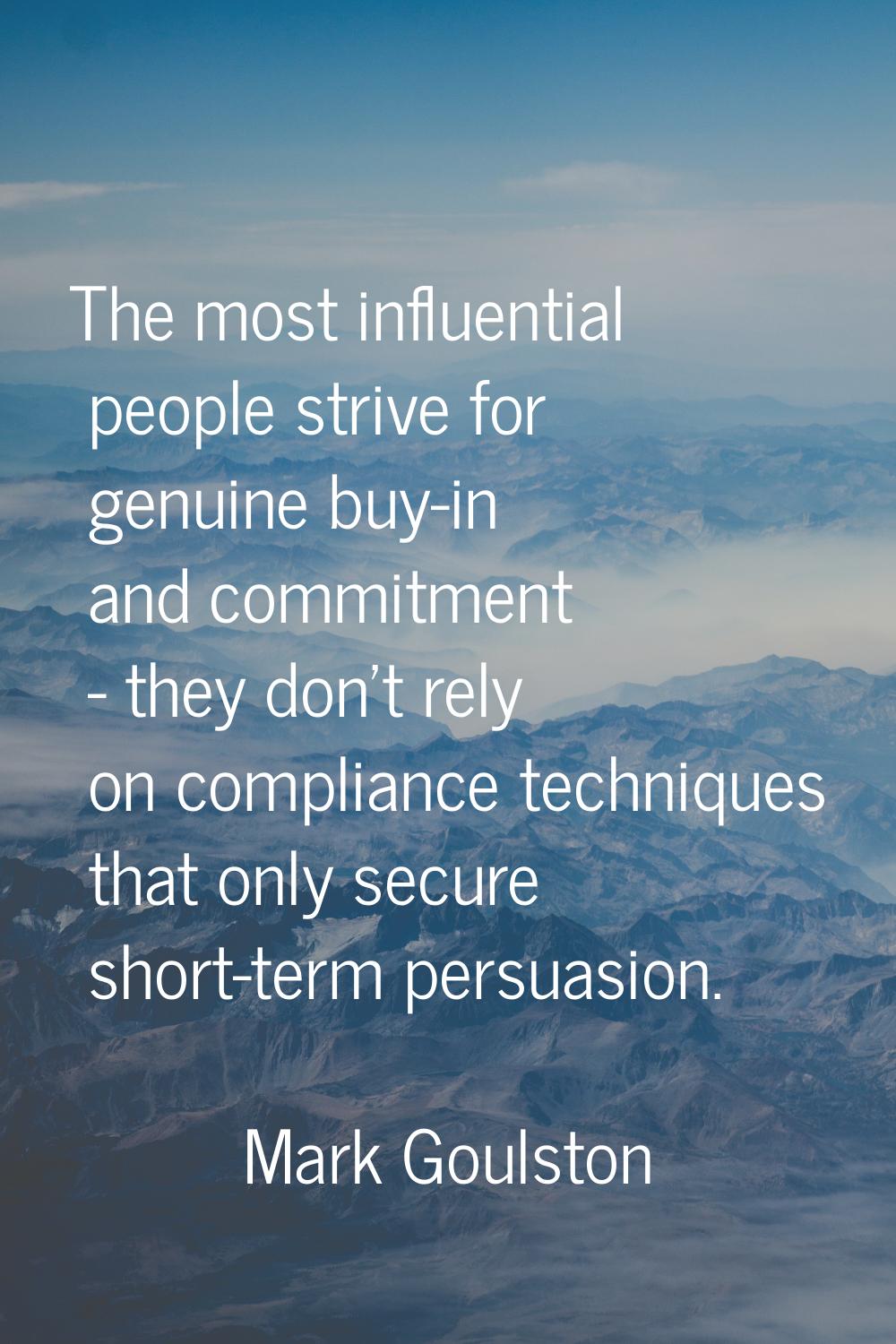 The most influential people strive for genuine buy-in and commitment - they don't rely on complianc