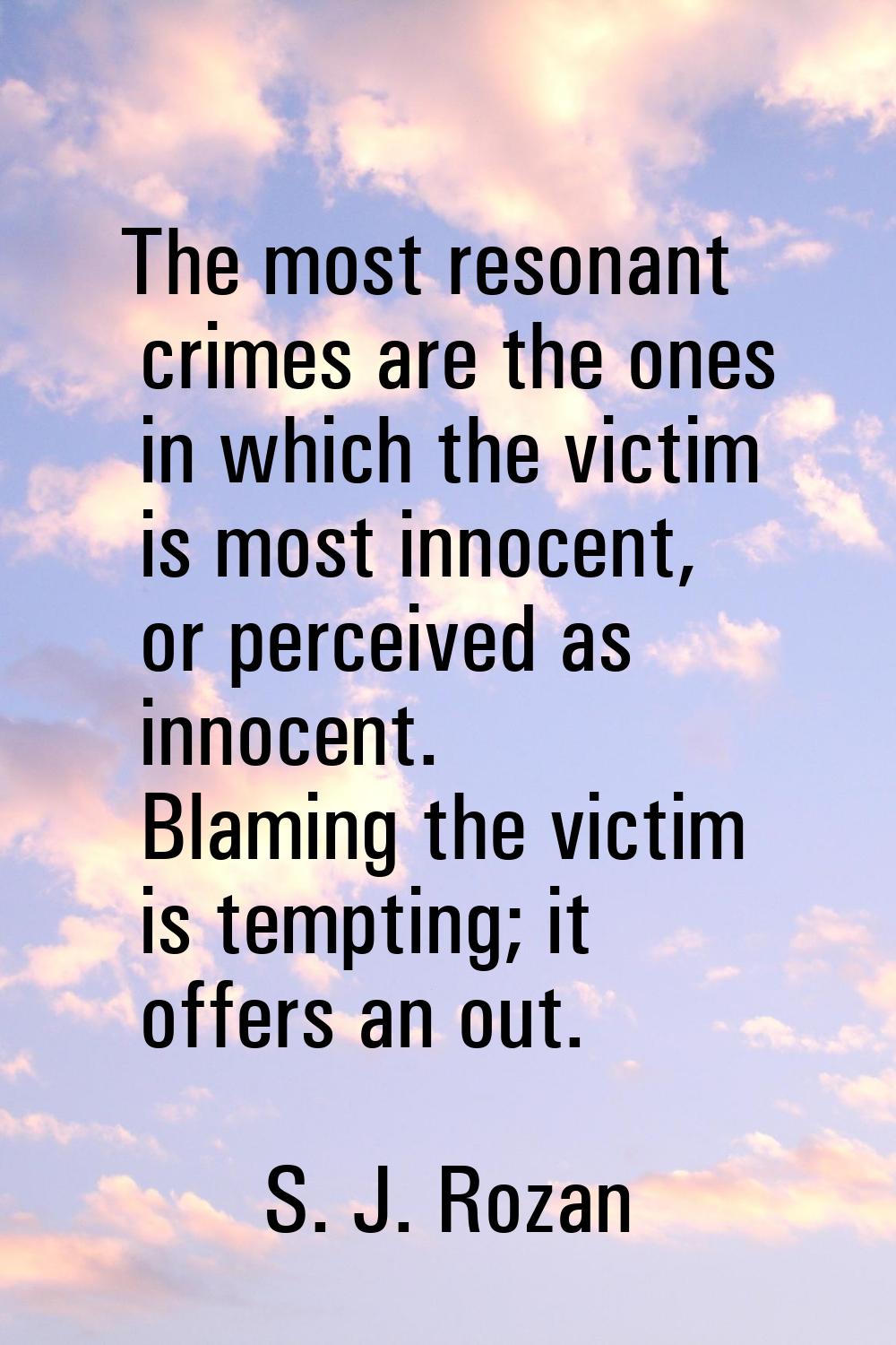 The most resonant crimes are the ones in which the victim is most innocent, or perceived as innocen