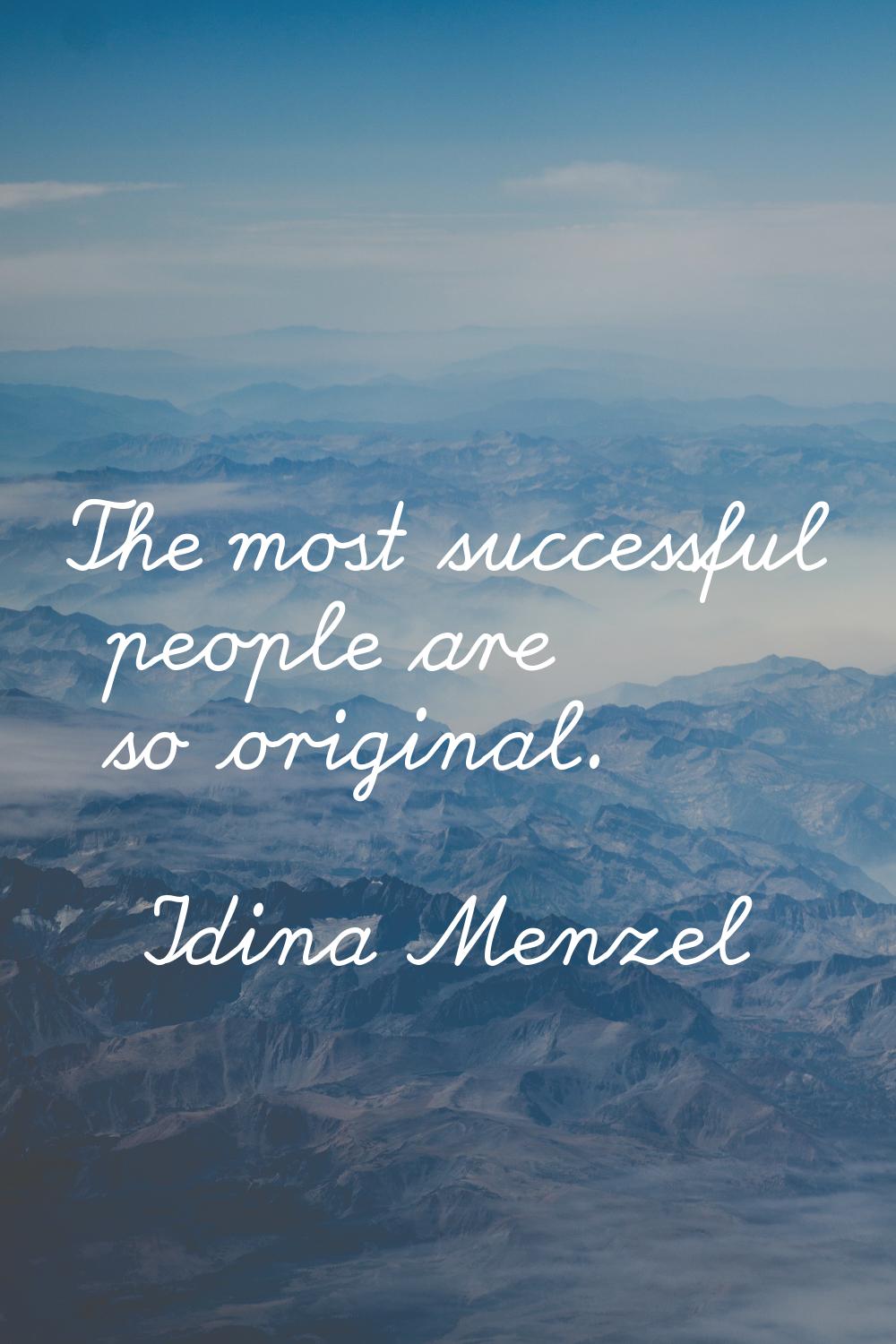 The most successful people are so original.