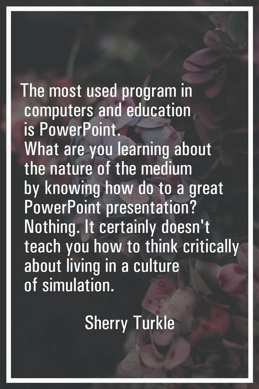 The most used program in computers and education is PowerPoint. What are you learning about the nat