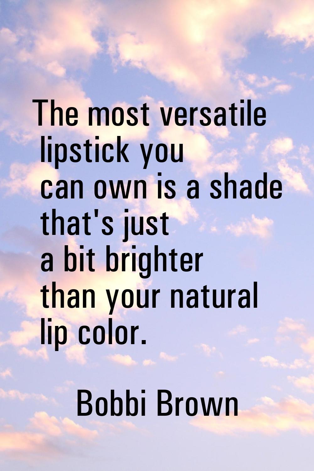 The most versatile lipstick you can own is a shade that's just a bit brighter than your natural lip