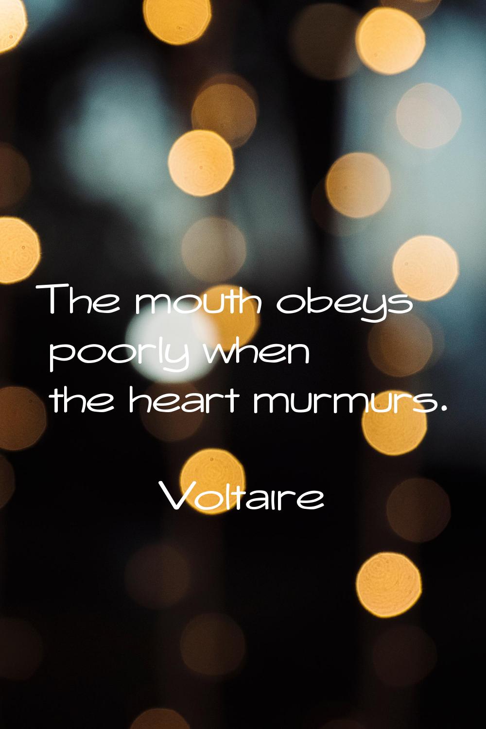 The mouth obeys poorly when the heart murmurs.