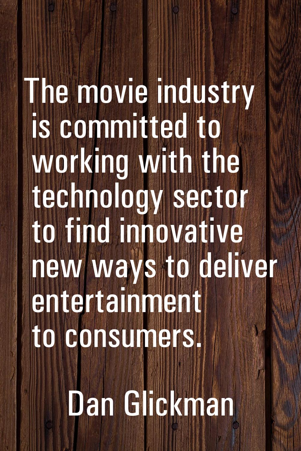 The movie industry is committed to working with the technology sector to find innovative new ways t
