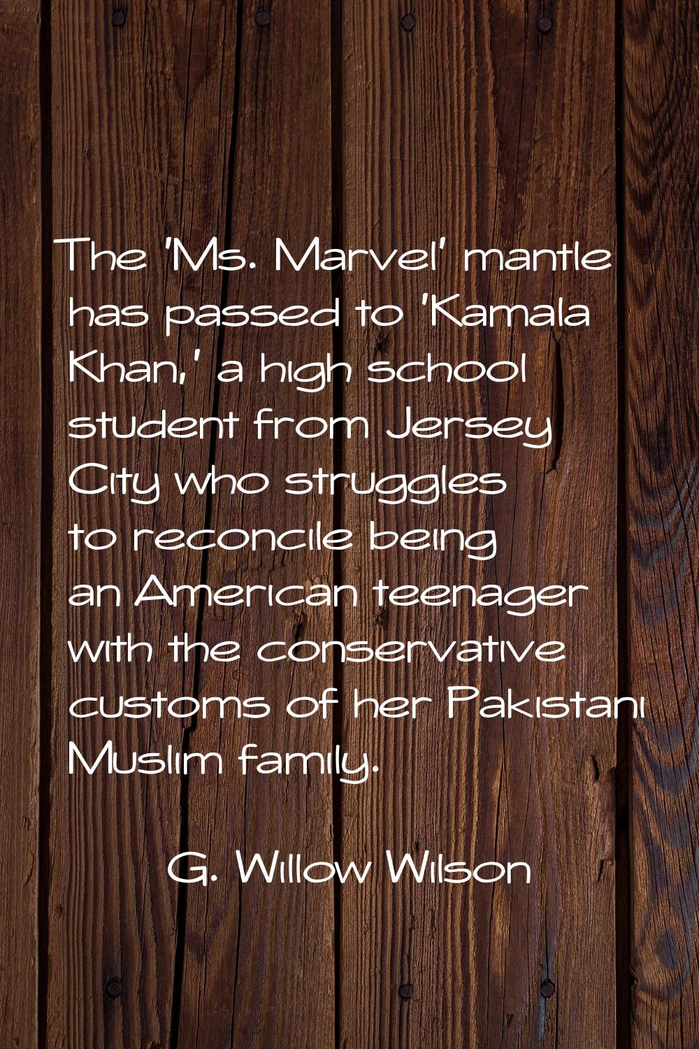 The 'Ms. Marvel' mantle has passed to 'Kamala Khan,' a high school student from Jersey City who str