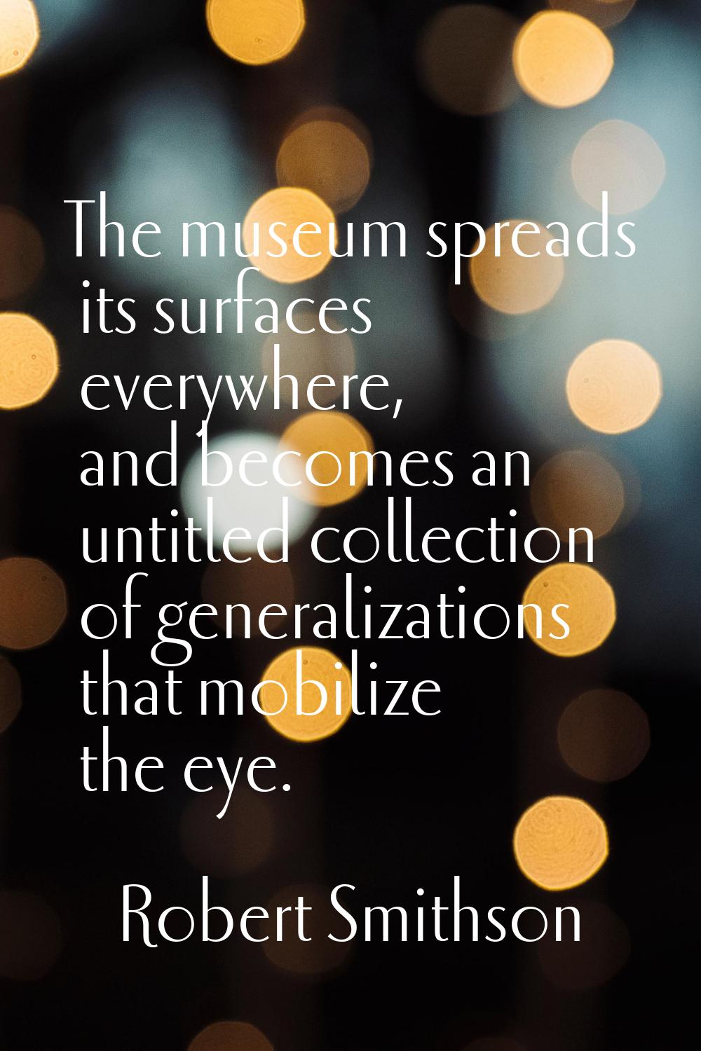 The museum spreads its surfaces everywhere, and becomes an untitled collection of generalizations t