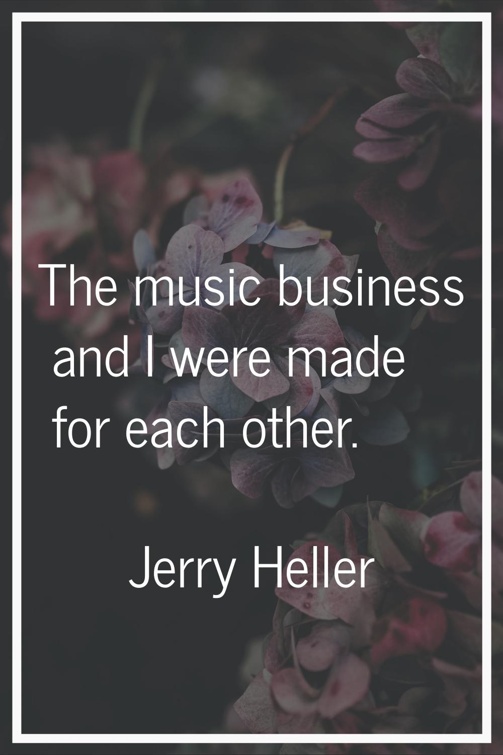 The music business and I were made for each other.