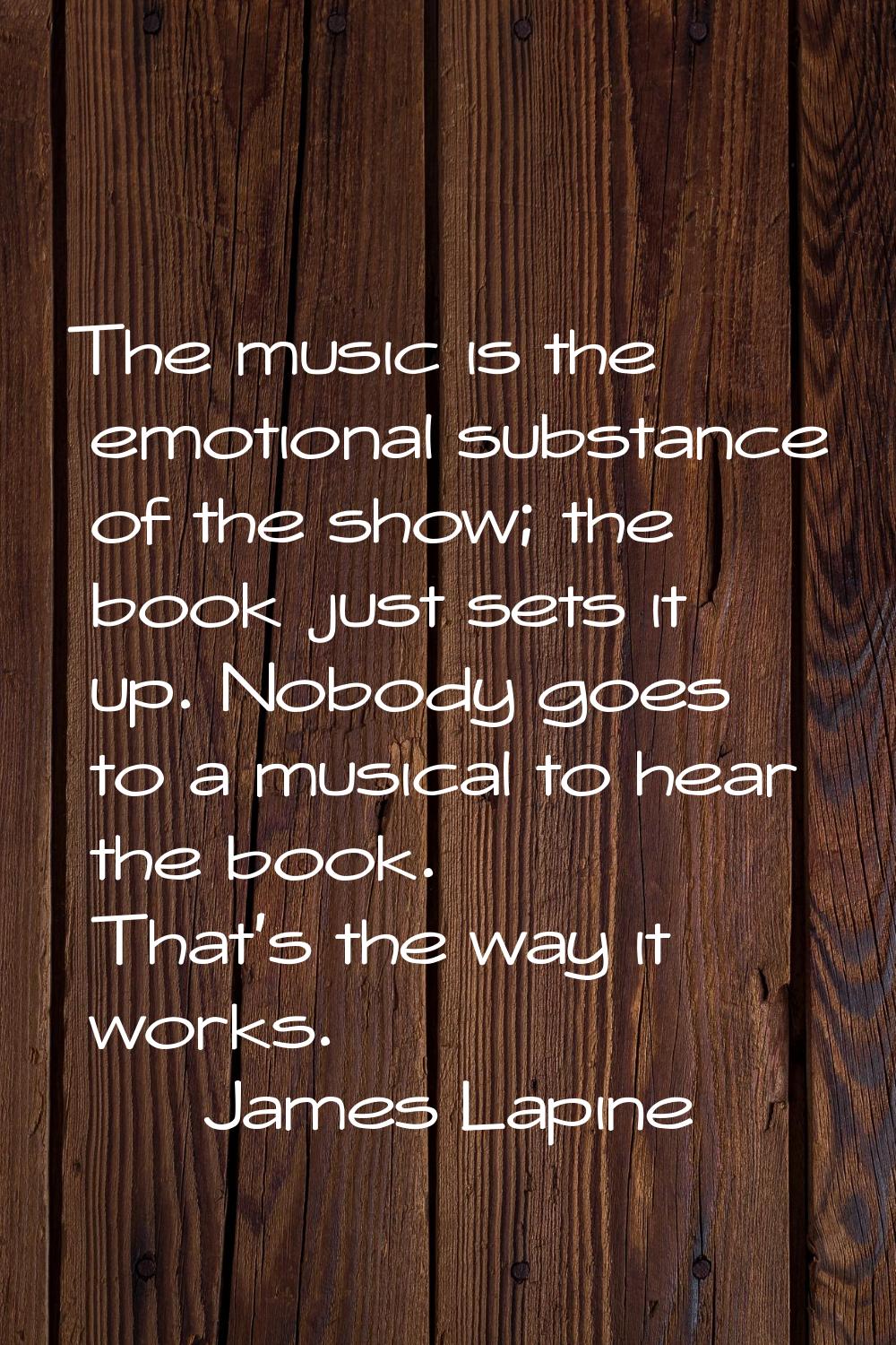 The music is the emotional substance of the show; the book just sets it up. Nobody goes to a musica