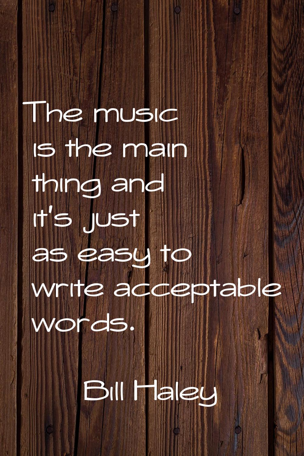 The music is the main thing and it's just as easy to write acceptable words.