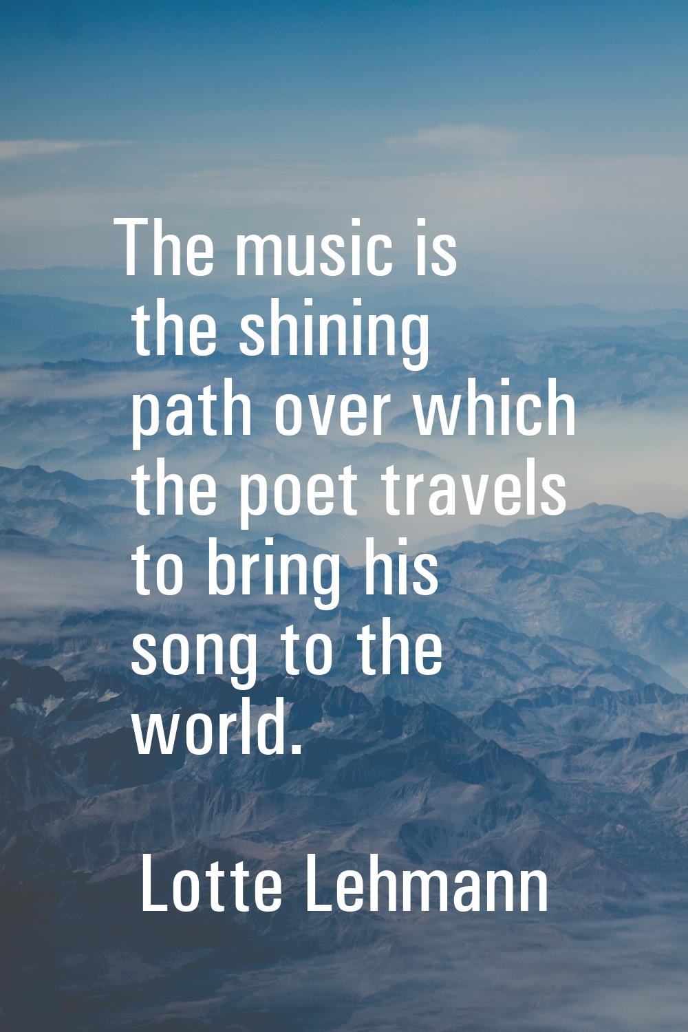 The music is the shining path over which the poet travels to bring his song to the world.