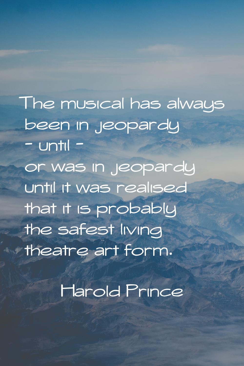 The musical has always been in jeopardy - until - or was in jeopardy until it was realised that it 