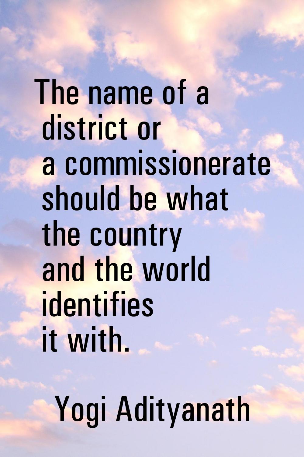The name of a district or a commissionerate should be what the country and the world identifies it 