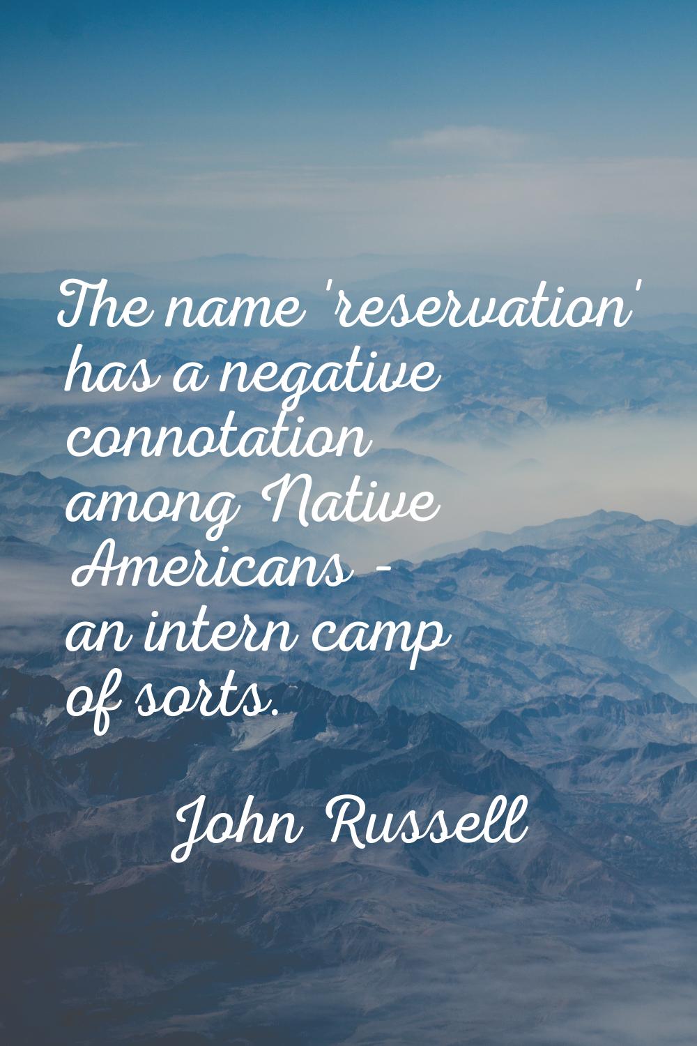 The name 'reservation' has a negative connotation among Native Americans - an intern camp of sorts.