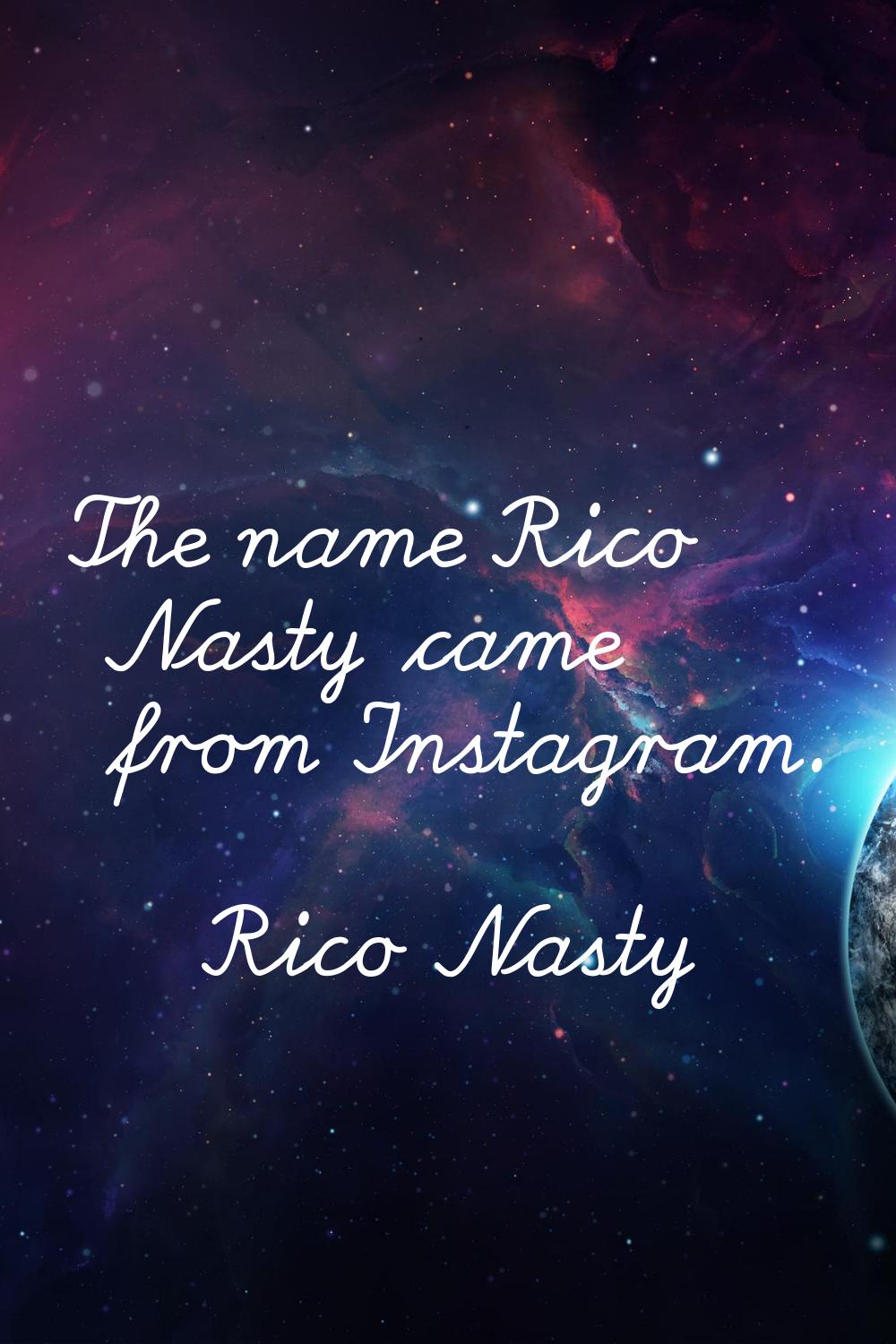The name Rico Nasty came from Instagram.
