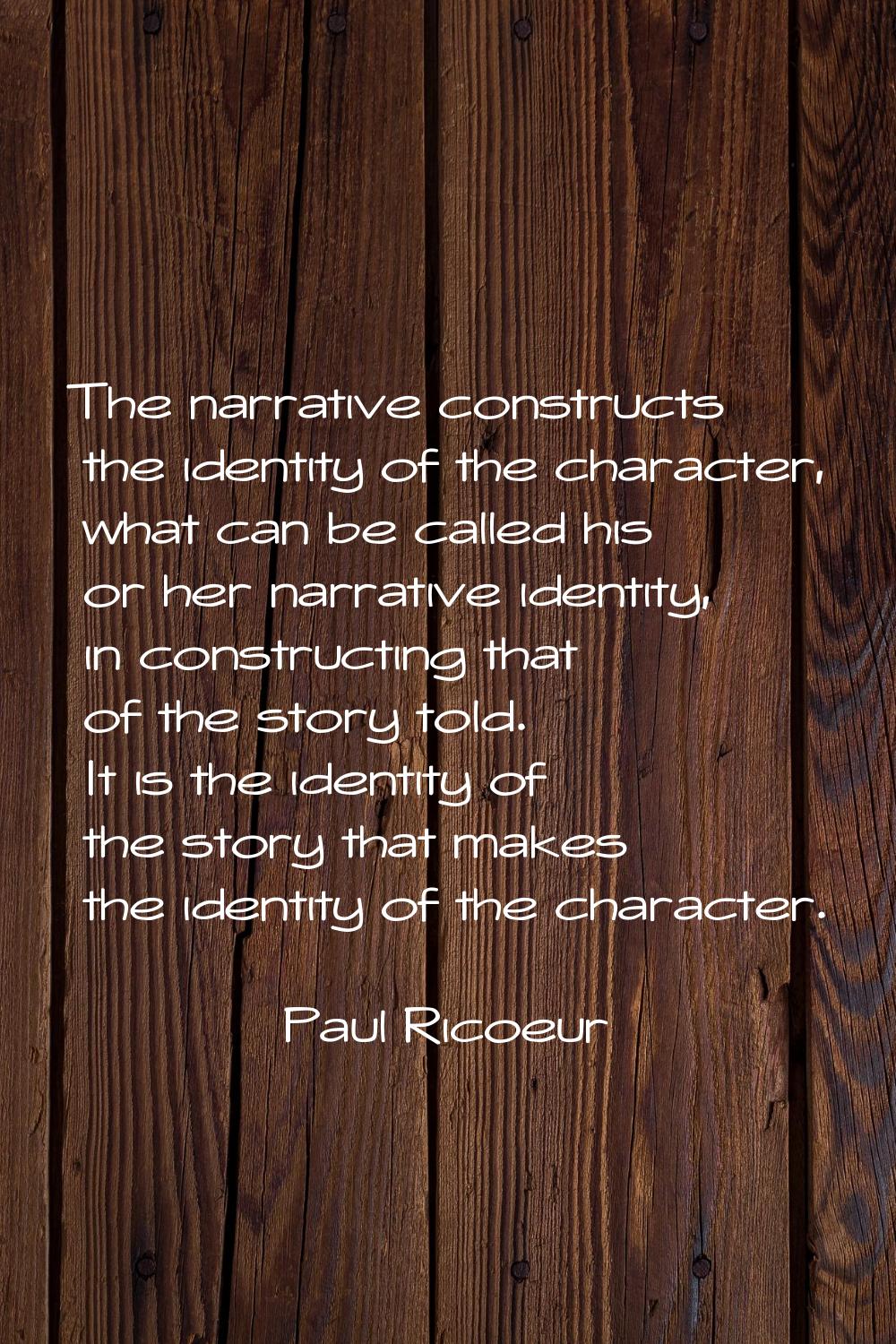 The narrative constructs the identity of the character, what can be called his or her narrative ide