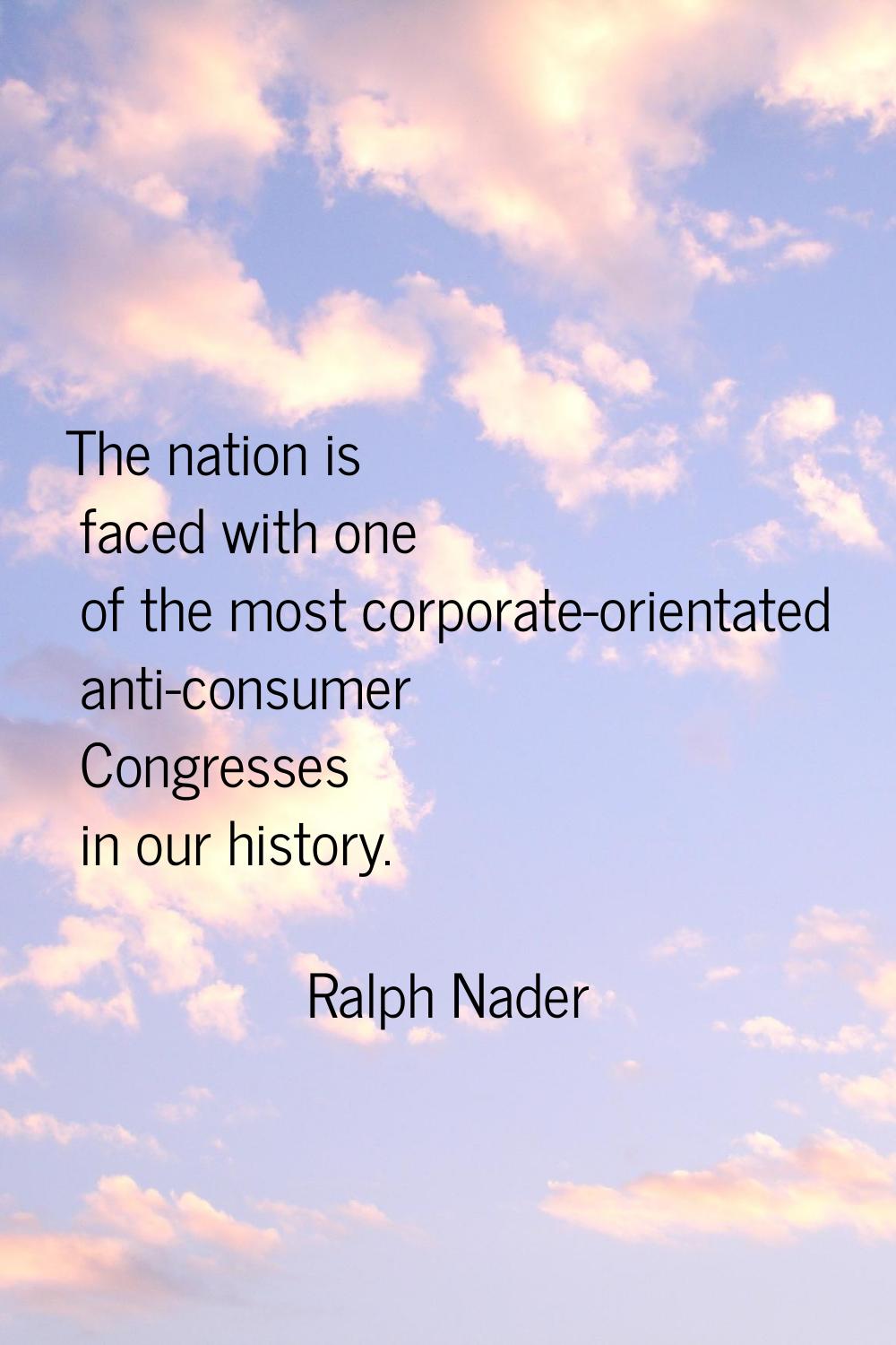 The nation is faced with one of the most corporate-orientated anti-consumer Congresses in our histo