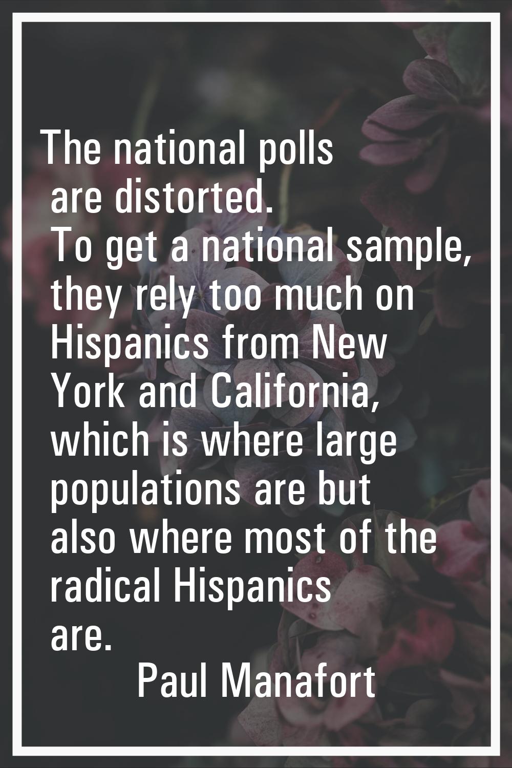 The national polls are distorted. To get a national sample, they rely too much on Hispanics from Ne