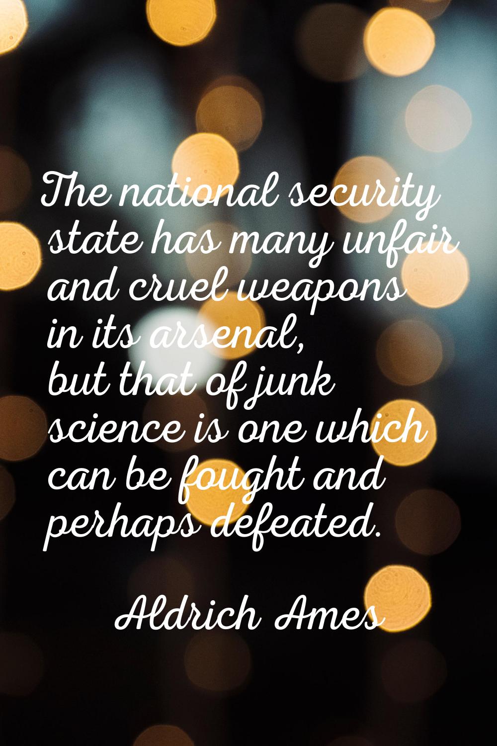 The national security state has many unfair and cruel weapons in its arsenal, but that of junk scie