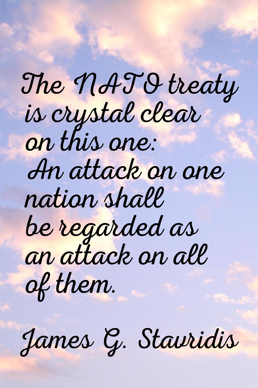 The NATO treaty is crystal clear on this one: An attack on one nation shall be regarded as an attac